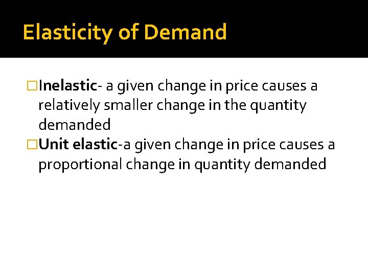 Elasticity of Demand �Inelastic- a given change in price causes a relatively smaller change