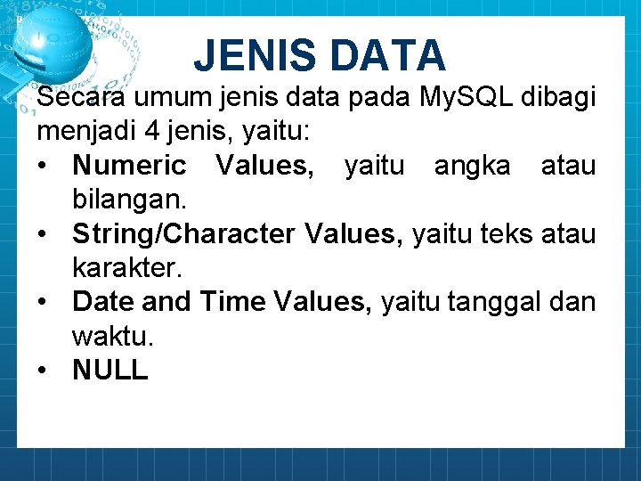 JENIS DATA Secara umum jenis data pada My. SQL dibagi menjadi 4 jenis, yaitu: