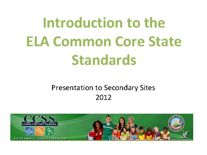 Introduction to the ELA Common Core State Standards Presentation to Secondary Sites 2012 