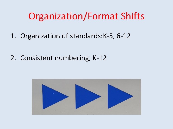 Organization/Format Shifts 1. Organization of standards: K-5, 6 -12 2. Consistent numbering, K-12 
