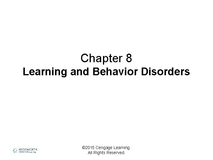 Chapter 8 Learning and Behavior Disorders © 2015 Cengage Learning. All Rights Reserved. 