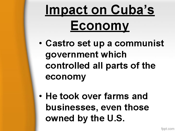 Impact on Cuba’s Economy • Castro set up a communist government which controlled all