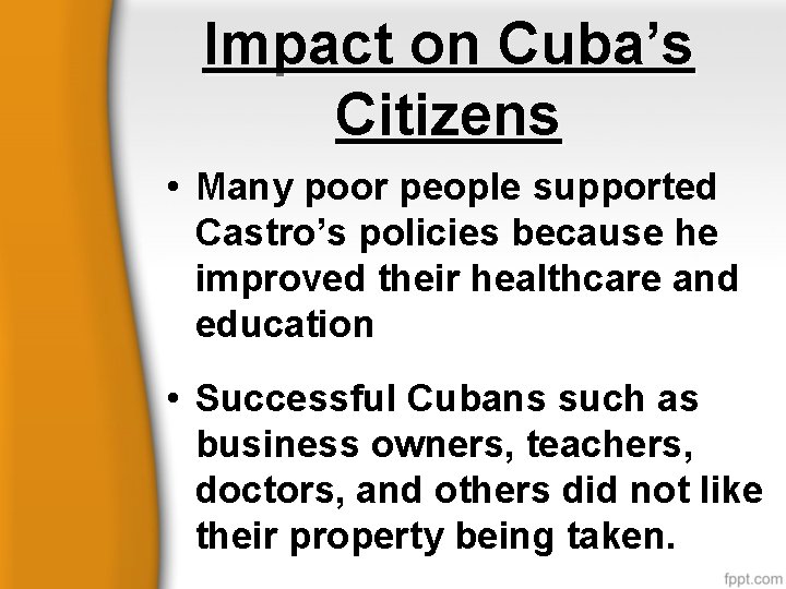 Impact on Cuba’s Citizens • Many poor people supported Castro’s policies because he improved