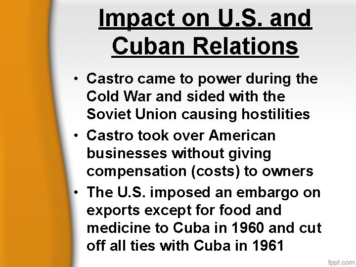 Impact on U. S. and Cuban Relations • Castro came to power during the