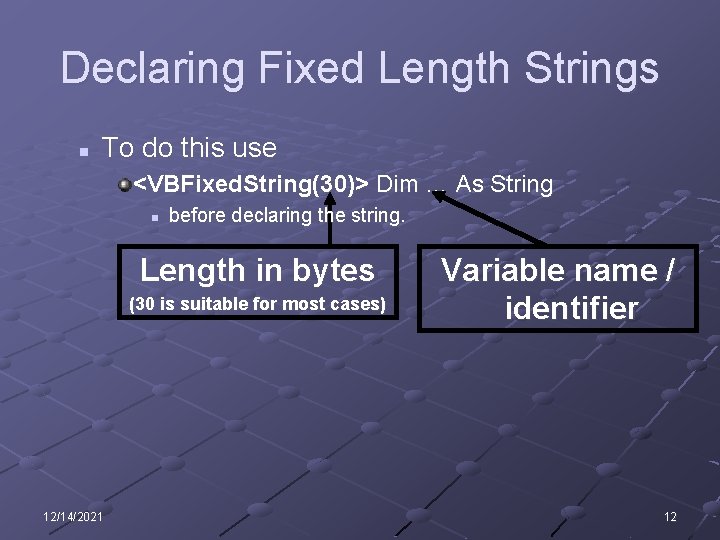 Declaring Fixed Length Strings n To do this use <VBFixed. String(30)> Dim … As