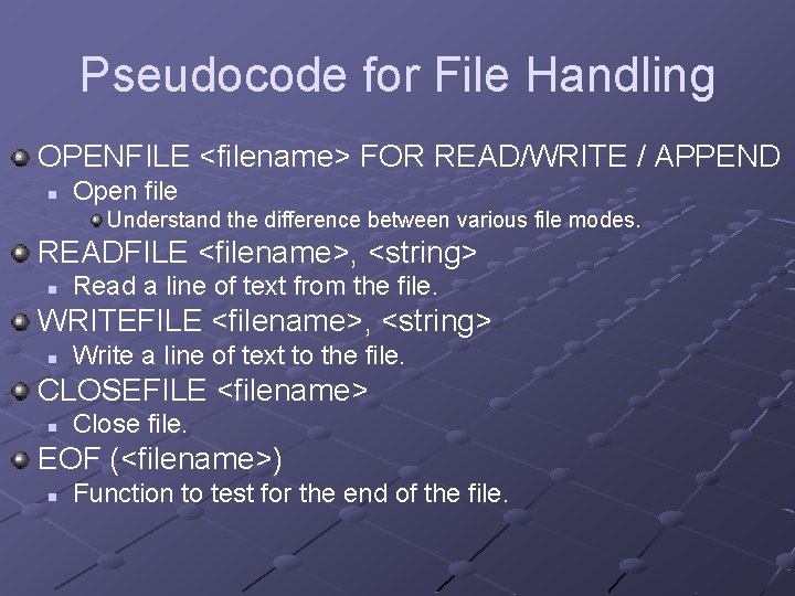 Pseudocode for File Handling OPENFILE <filename> FOR READ/WRITE / APPEND n Open file Understand