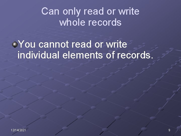 Can only read or write whole records You cannot read or write individual elements