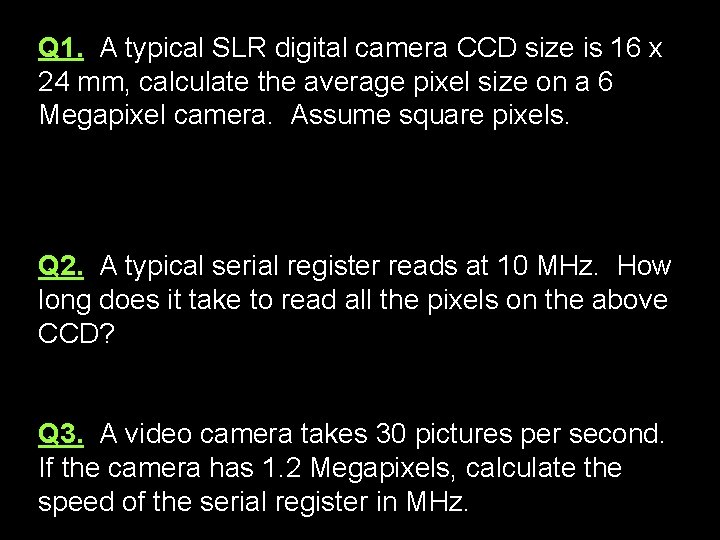 Q 1. A typical SLR digital camera CCD size is 16 x 24 mm,