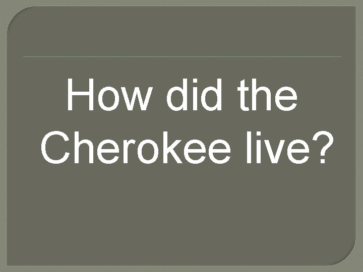 How did the Cherokee live? 