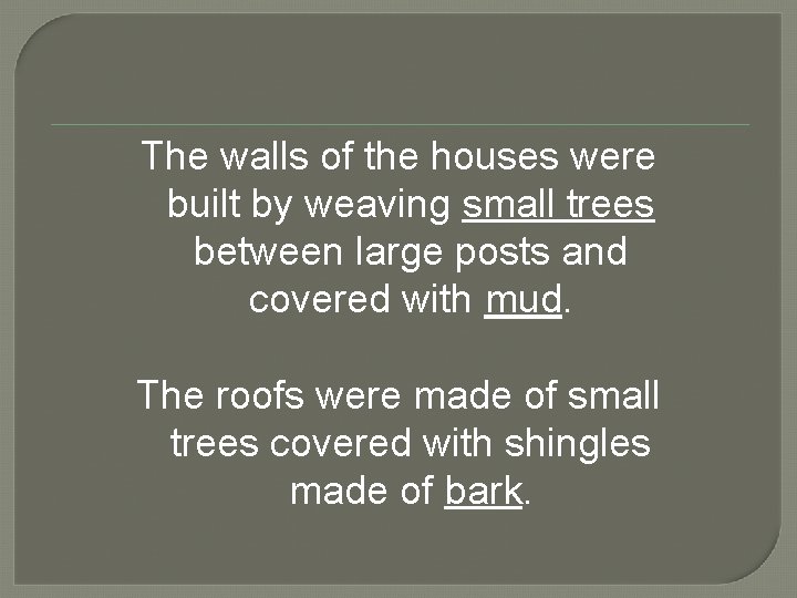 The walls of the houses were built by weaving small trees between large posts