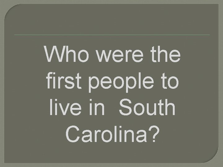 Who were the first people to live in South Carolina? 