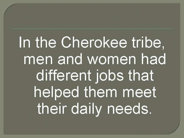 In the Cherokee tribe, men and women had different jobs that helped them meet