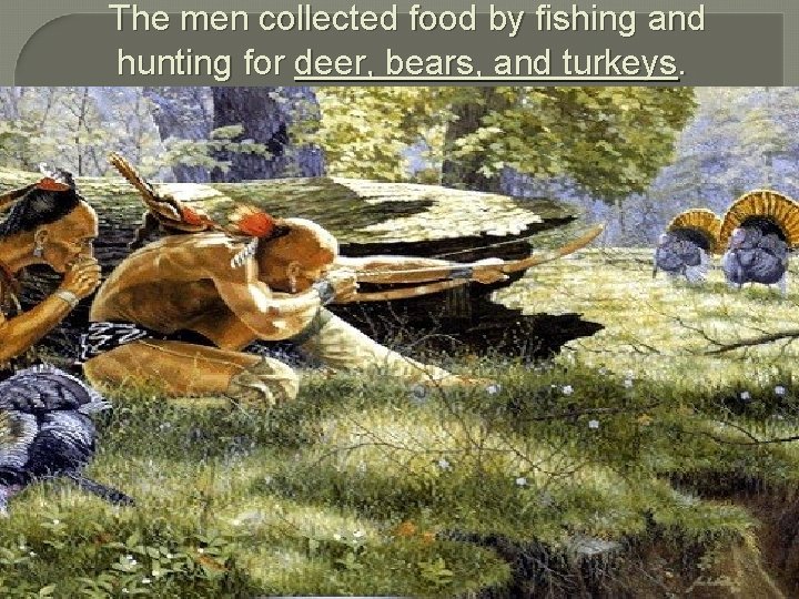 The men collected food by fishing and hunting for deer, bears, and turkeys. 