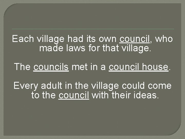 Each village had its own council, who made laws for that village. The councils