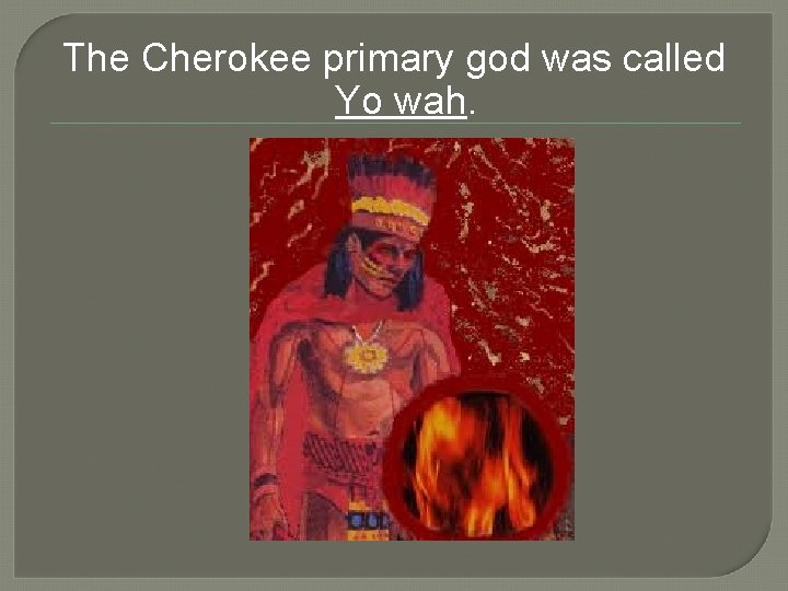 The Cherokee primary god was called Yo wah. 