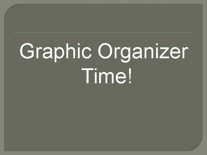 Graphic Organizer Time! 