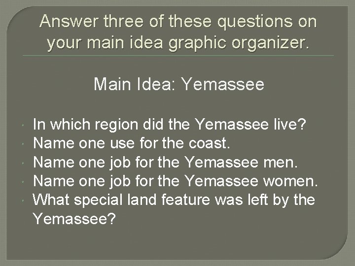 Answer three of these questions on your main idea graphic organizer. Main Idea: Yemassee