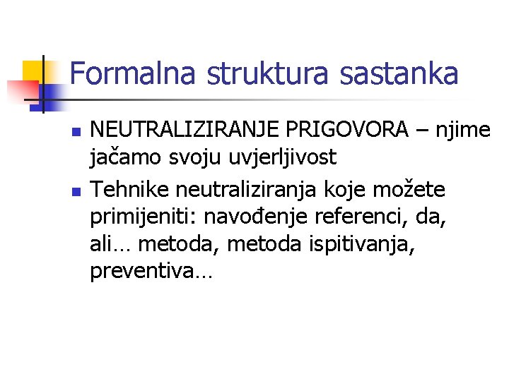 Formalna struktura sastanka n n NEUTRALIZIRANJE PRIGOVORA – njime jačamo svoju uvjerljivost Tehnike neutraliziranja