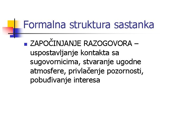 Formalna struktura sastanka n ZAPOČINJANJE RAZOGOVORA – uspostavljanje kontakta sa sugovornicima, stvaranje ugodne atmosfere,