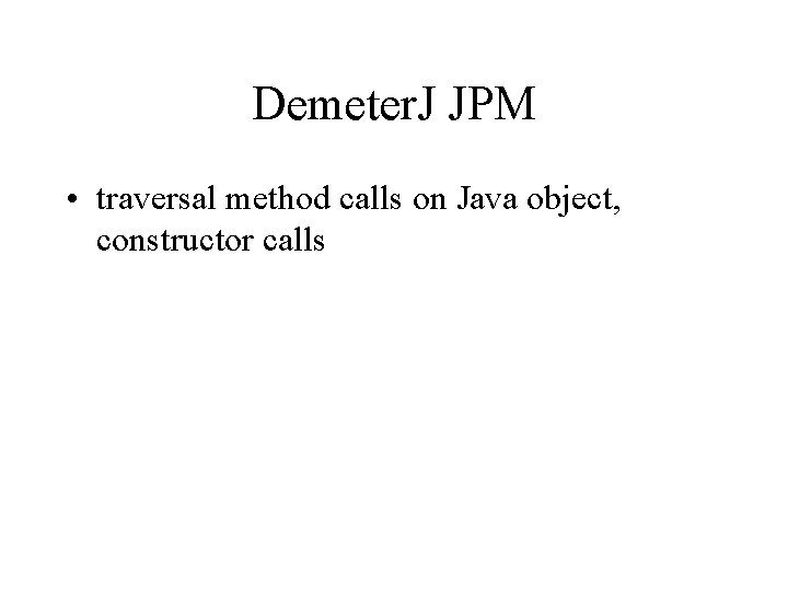 Demeter. J JPM • traversal method calls on Java object, constructor calls 