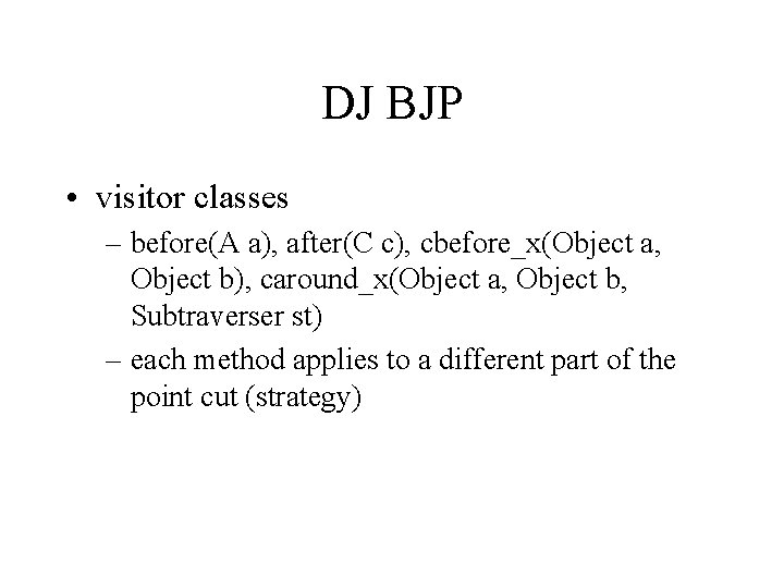 DJ BJP • visitor classes – before(A a), after(C c), cbefore_x(Object a, Object b),