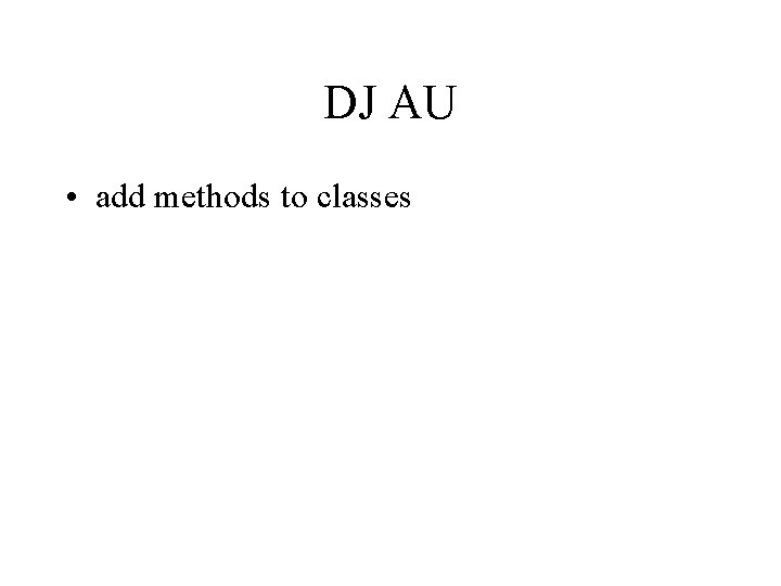 DJ AU • add methods to classes 