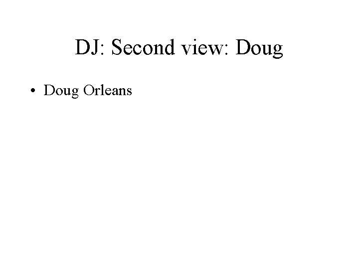 DJ: Second view: Doug • Doug Orleans 