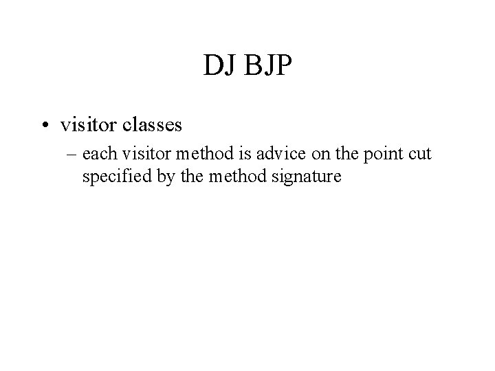 DJ BJP • visitor classes – each visitor method is advice on the point