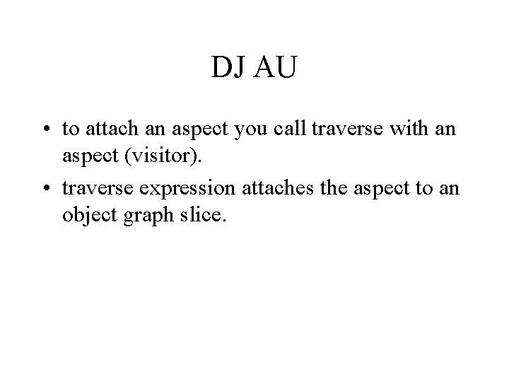 DJ AU • to attach an aspect you call traverse with an aspect (visitor).