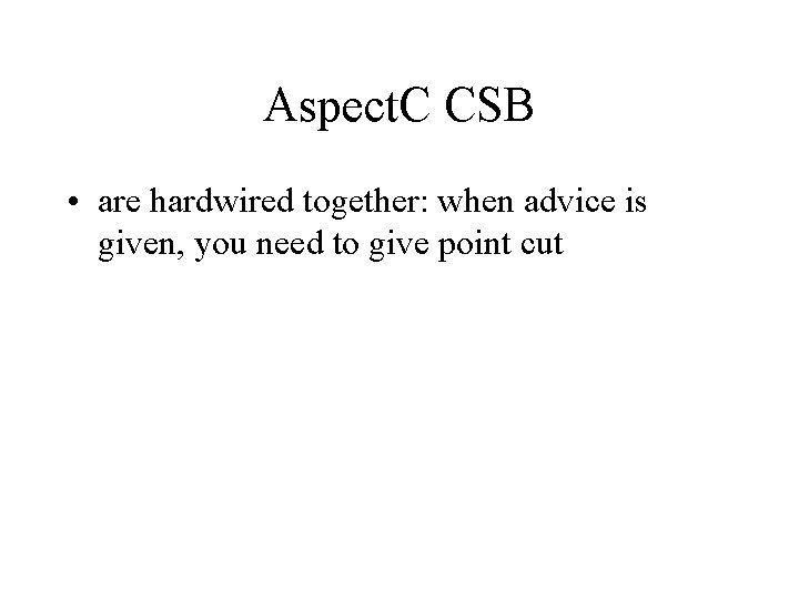 Aspect. C CSB • are hardwired together: when advice is given, you need to