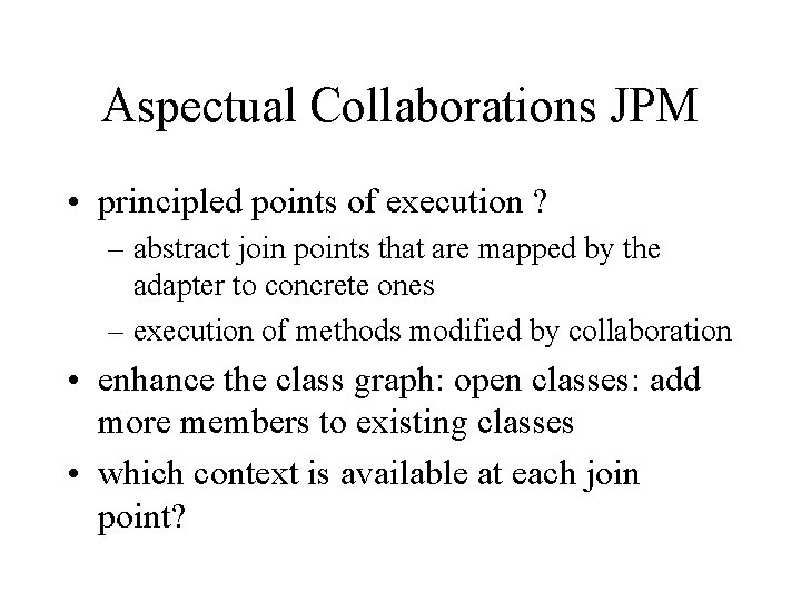 Aspectual Collaborations JPM • principled points of execution ? – abstract join points that