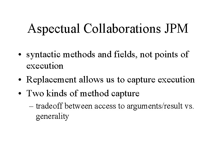 Aspectual Collaborations JPM • syntactic methods and fields, not points of execution • Replacement