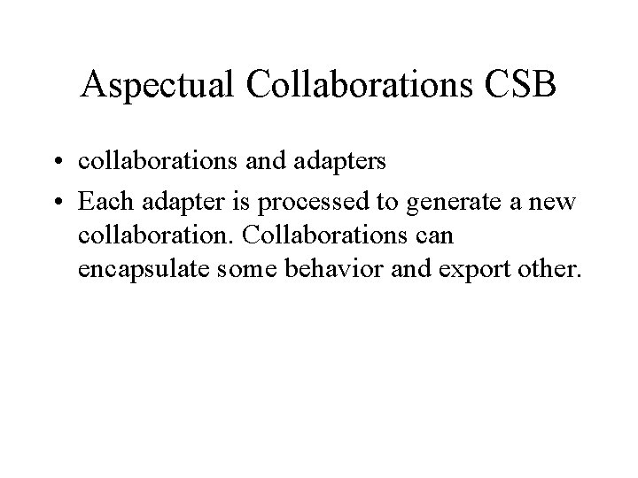 Aspectual Collaborations CSB • collaborations and adapters • Each adapter is processed to generate