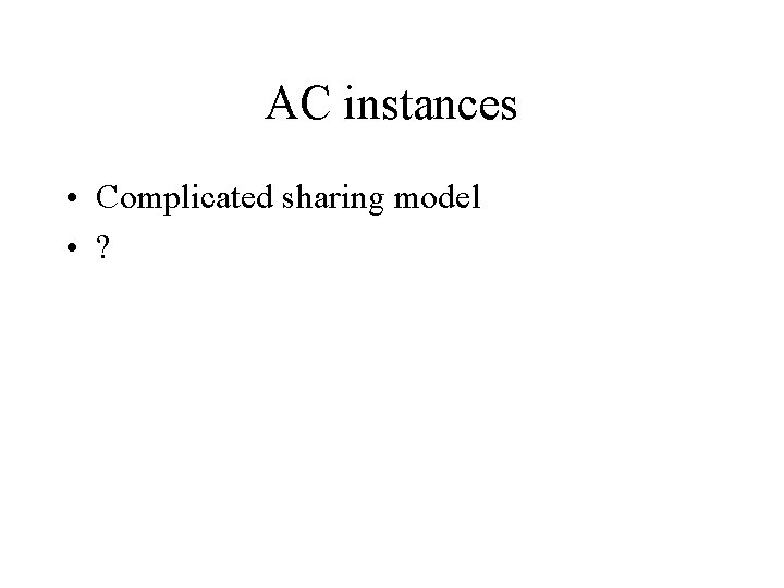 AC instances • Complicated sharing model • ? 