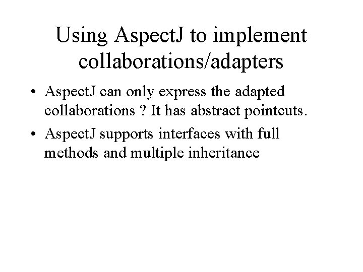 Using Aspect. J to implement collaborations/adapters • Aspect. J can only express the adapted