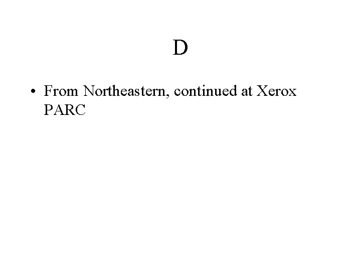 D • From Northeastern, continued at Xerox PARC 