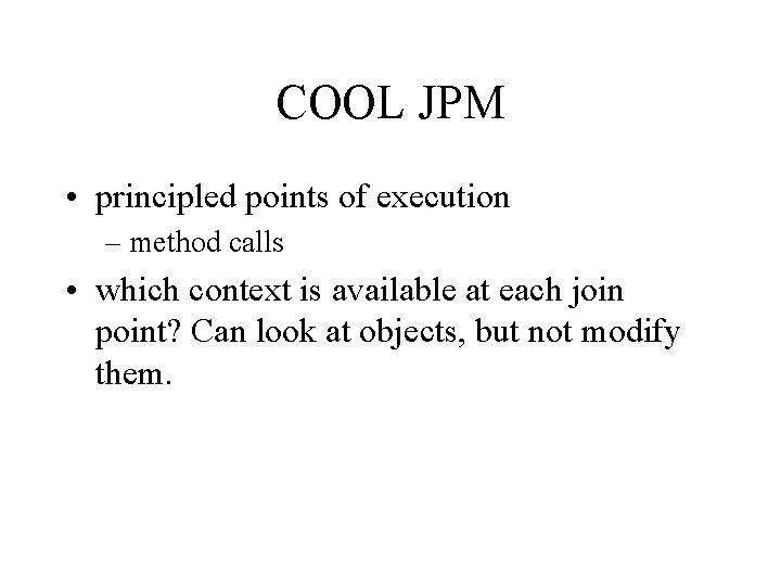 COOL JPM • principled points of execution – method calls • which context is