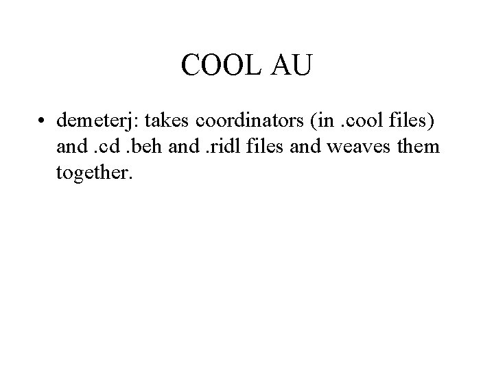 COOL AU • demeterj: takes coordinators (in. cool files) and. cd. beh and. ridl