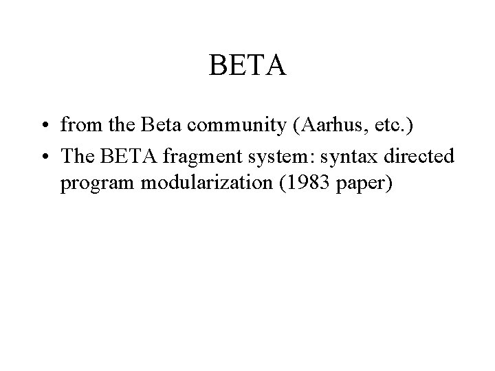 BETA • from the Beta community (Aarhus, etc. ) • The BETA fragment system:
