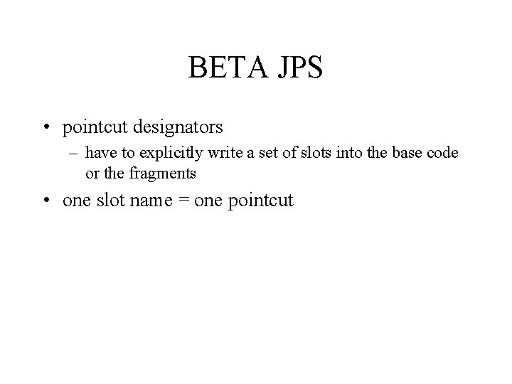 BETA JPS • pointcut designators – have to explicitly write a set of slots