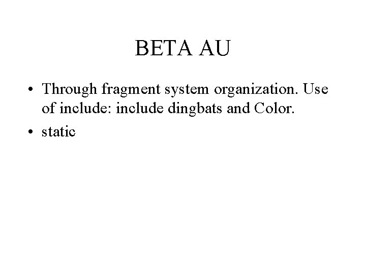 BETA AU • Through fragment system organization. Use of include: include dingbats and Color.