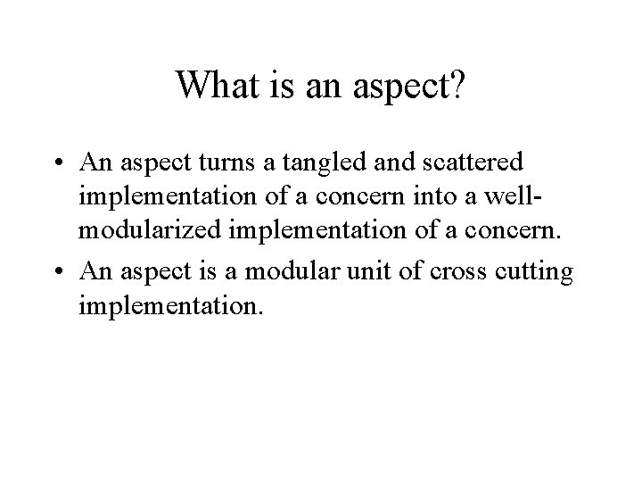 What is an aspect? • An aspect turns a tangled and scattered implementation of