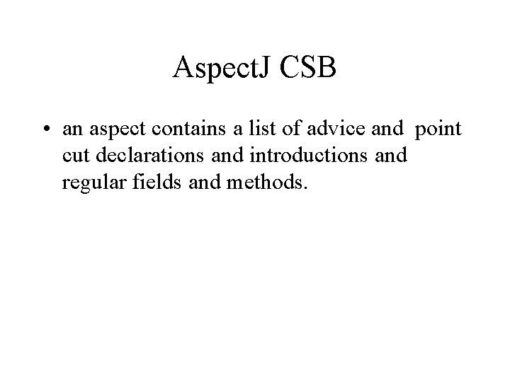 Aspect. J CSB • an aspect contains a list of advice and point cut