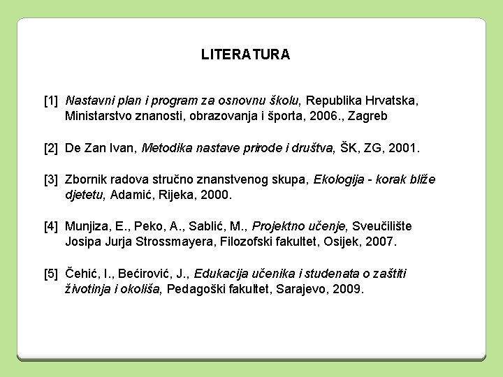 LITERATURA [1] Nastavni plan i program za osnovnu školu, Republika Hrvatska, Ministarstvo znanosti, obrazovanja