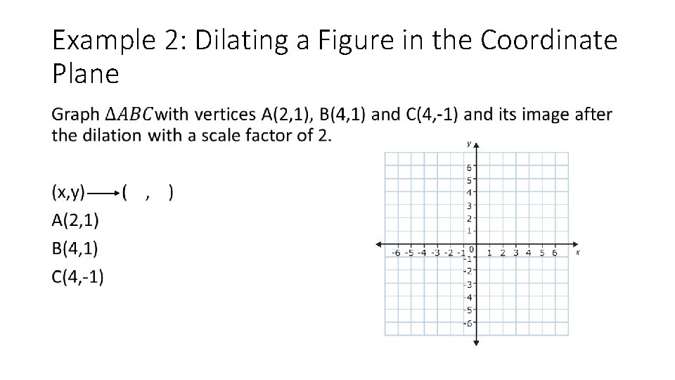 Example 2: Dilating a Figure in the Coordinate Plane • 