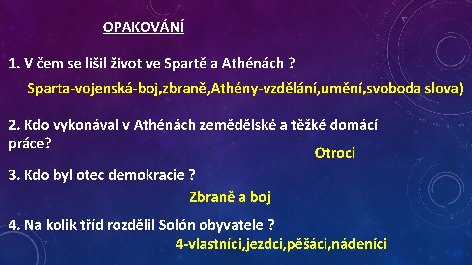 OPAKOVÁNÍ 1. V čem se lišil život ve Spartě a Athénách ? Sparta-vojenská-boj, zbraně,