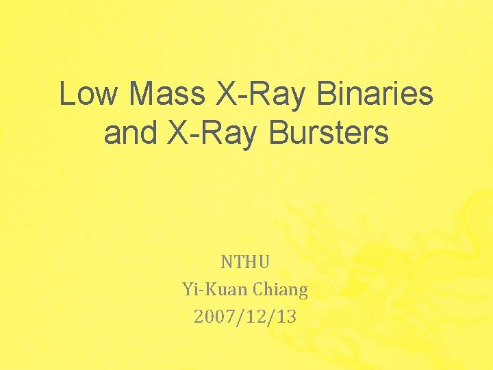 Low Mass X-Ray Binaries and X-Ray Bursters NTHU Yi-Kuan Chiang 2007/12/13 