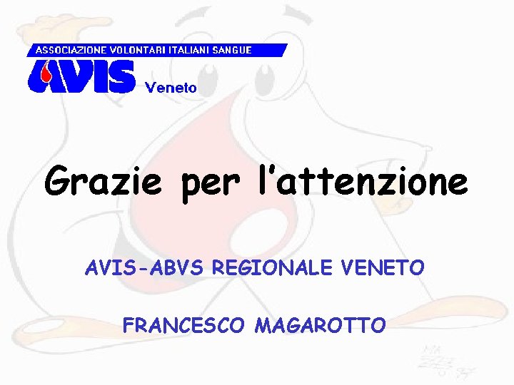 Grazie per l’attenzione AVIS-ABVS REGIONALE VENETO FRANCESCO MAGAROTTO 