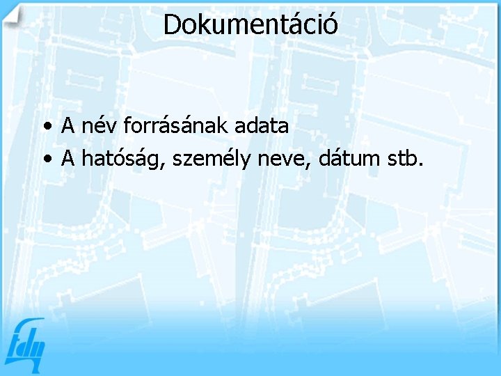 Dokumentáció • A név forrásának adata • A hatóság, személy neve, dátum stb. 