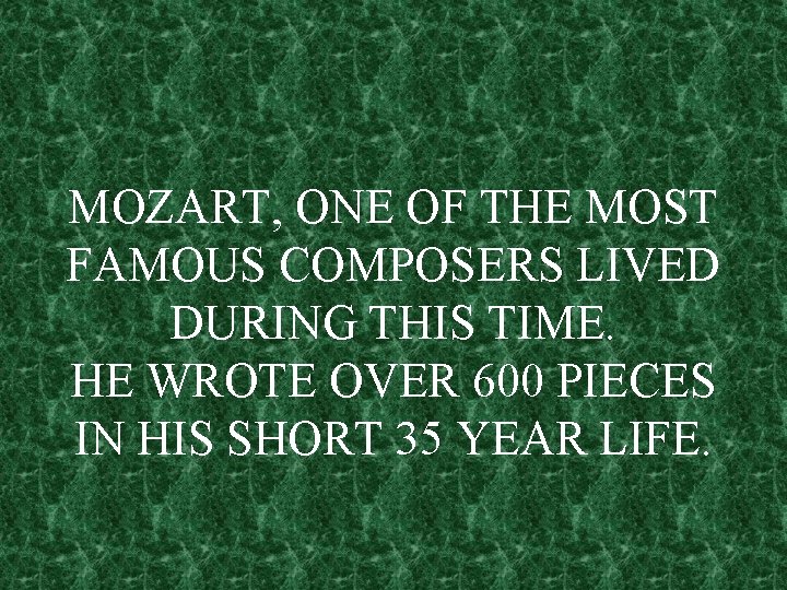 MOZART, ONE OF THE MOST FAMOUS COMPOSERS LIVED DURING THIS TIME. HE WROTE OVER
